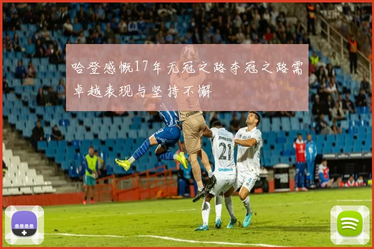 哈登感慨17年无冠之路夺冠之路需卓越表现与坚持不懈