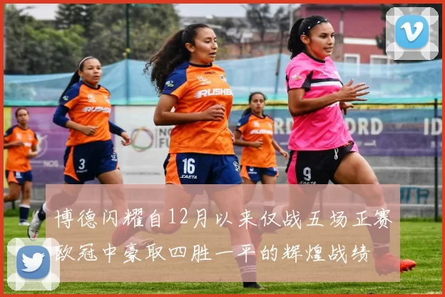 博德闪耀自12月以来仅战五场正赛欧冠中豪取四胜一平的辉煌战绩